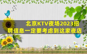 北京KTV夜场2023招聘信息一定要考虑到这家夜店